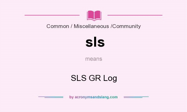 What does sls mean? It stands for SLS GR Log