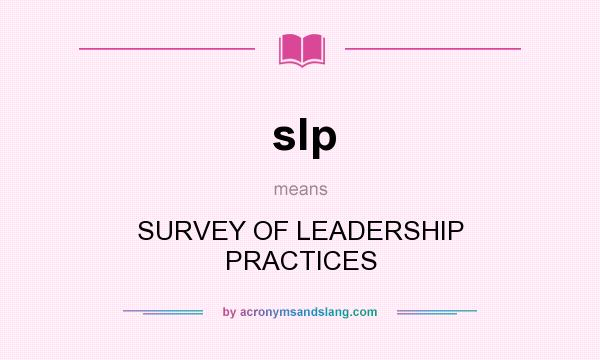 What does slp mean? It stands for SURVEY OF LEADERSHIP PRACTICES