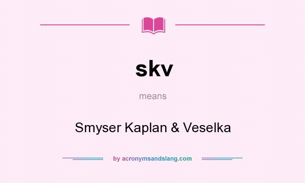 What does skv mean? It stands for Smyser Kaplan & Veselka