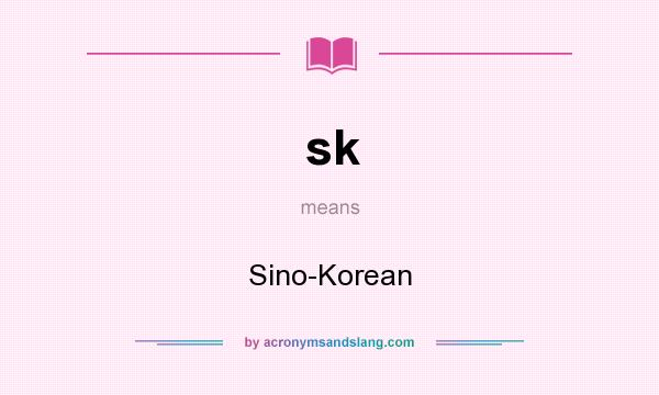 What does sk mean? It stands for Sino-Korean