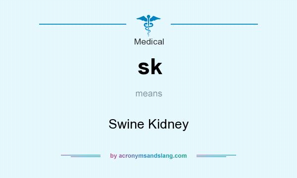 What does sk mean? It stands for Swine Kidney