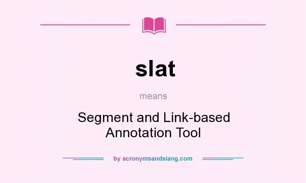 What does slat mean? It stands for Segment and Link-based Annotation Tool