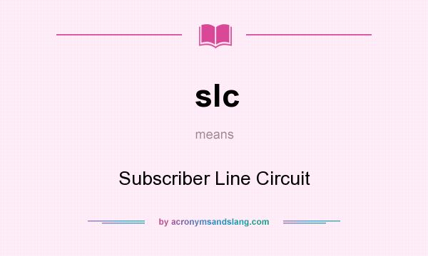 What does slc mean? It stands for Subscriber Line Circuit