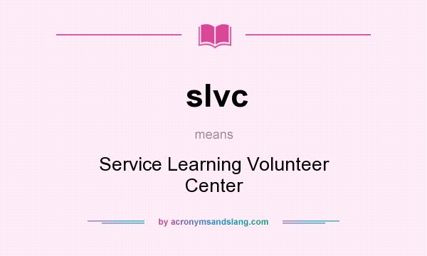 What does slvc mean? It stands for Service Learning Volunteer Center