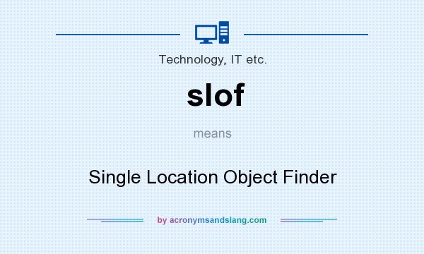 What does slof mean? It stands for Single Location Object Finder