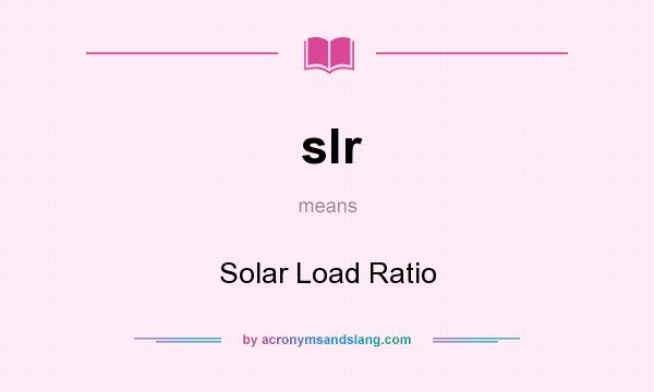 What does slr mean? It stands for Solar Load Ratio