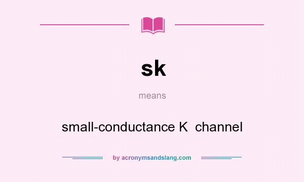What does sk mean? It stands for small-conductance K  channel