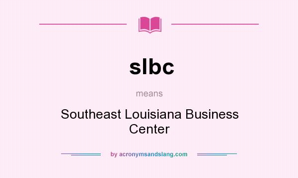 What does slbc mean? It stands for Southeast Louisiana Business Center