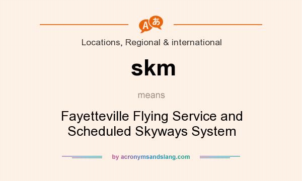 What does skm mean? It stands for Fayetteville Flying Service and Scheduled Skyways System