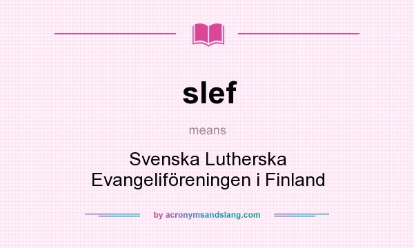 What does slef mean? It stands for Svenska Lutherska Evangeliföreningen i Finland