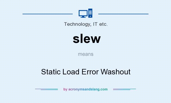What does slew mean? It stands for Static Load Error Washout