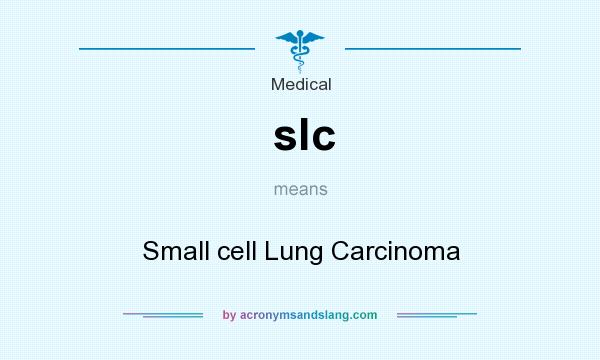 What does slc mean? It stands for Small cell Lung Carcinoma