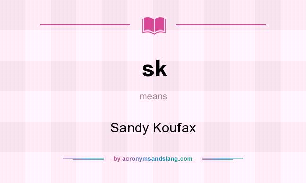 What does sk mean? It stands for Sandy Koufax