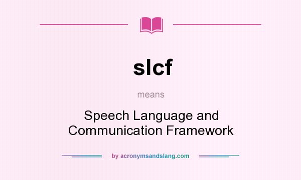 What does slcf mean? It stands for Speech Language and Communication Framework