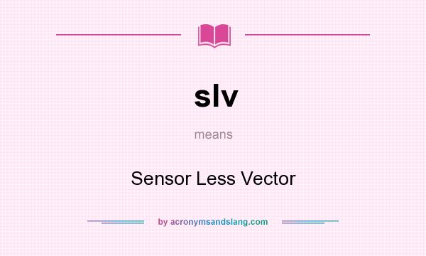 What does slv mean? It stands for Sensor Less Vector