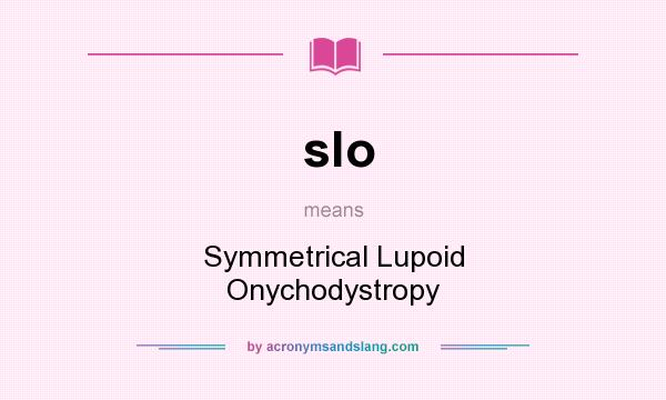 What does slo mean? It stands for Symmetrical Lupoid Onychodystropy