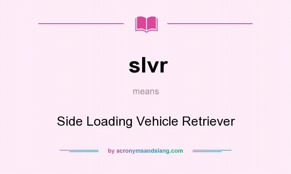 What does slvr mean? It stands for Side Loading Vehicle Retriever