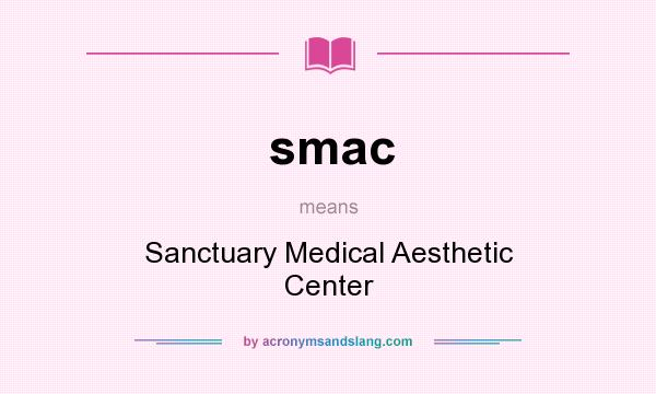 What does smac mean? It stands for Sanctuary Medical Aesthetic Center