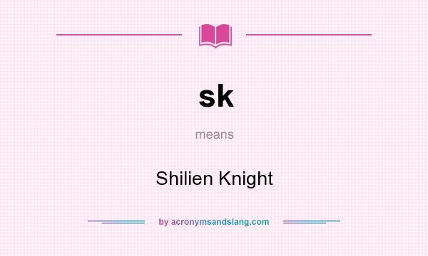 What does sk mean? It stands for Shilien Knight