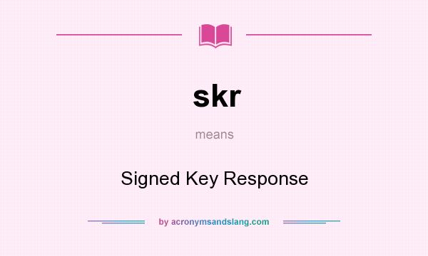 What does skr mean? It stands for Signed Key Response