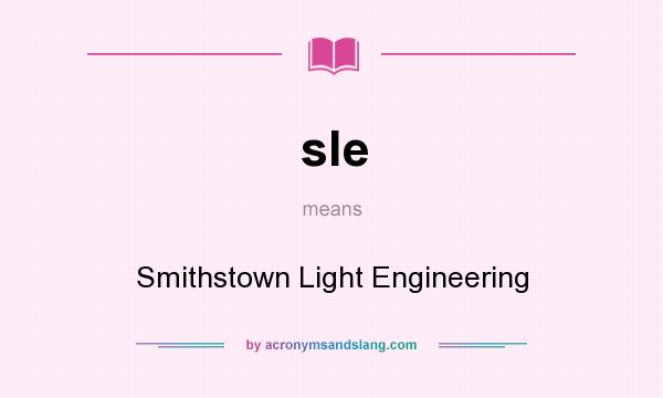What does sle mean? It stands for Smithstown Light Engineering