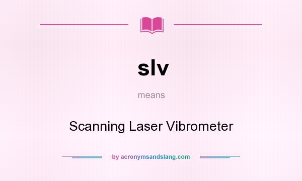 What does slv mean? It stands for Scanning Laser Vibrometer