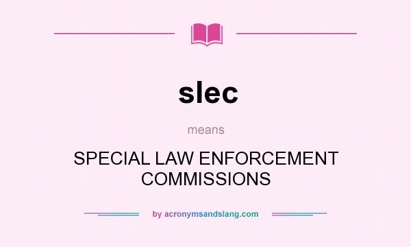 What does slec mean? It stands for SPECIAL LAW ENFORCEMENT COMMISSIONS