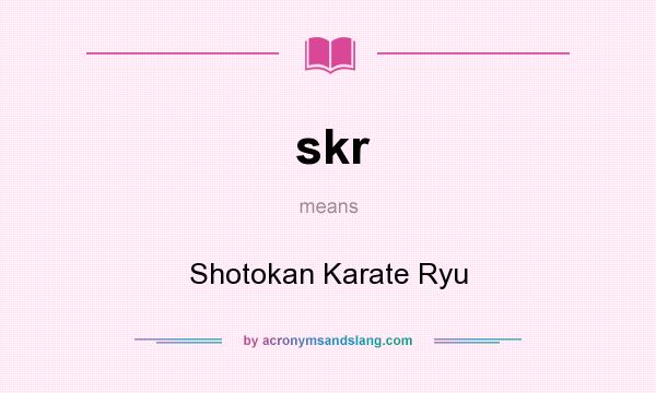 What does skr mean? It stands for Shotokan Karate Ryu