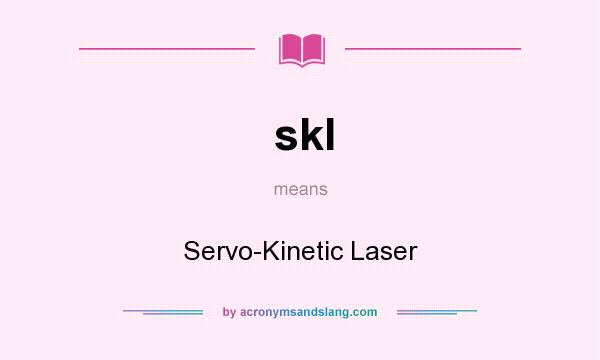 What does skl mean? It stands for Servo-Kinetic Laser