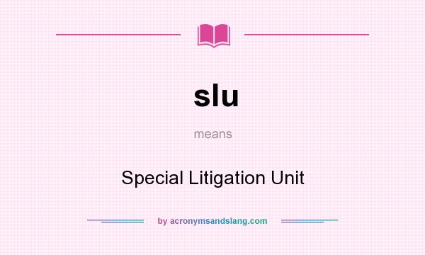 What does slu mean? It stands for Special Litigation Unit
