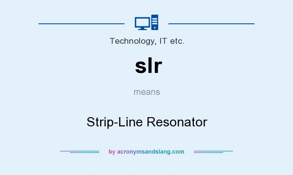 What does slr mean? It stands for Strip-Line Resonator
