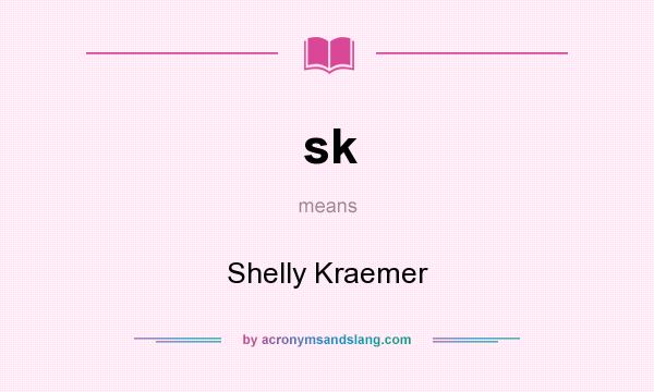 What does sk mean? It stands for Shelly Kraemer