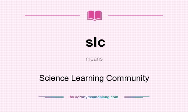 Slc Science Learning Community In Undefined By AcronymsAndSlang