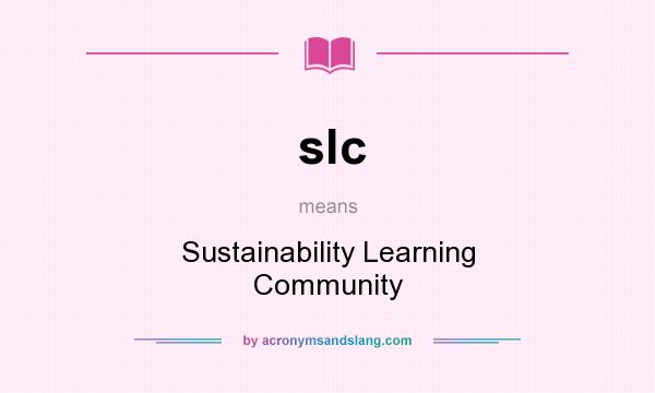 What does slc mean? It stands for Sustainability Learning Community