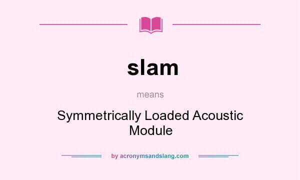 What does slam mean? It stands for Symmetrically Loaded Acoustic Module