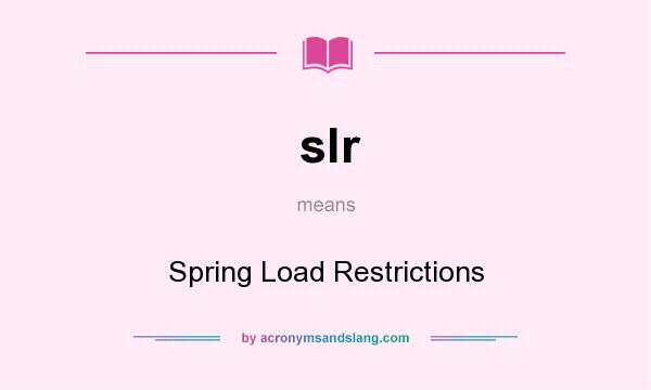 What does slr mean? It stands for Spring Load Restrictions