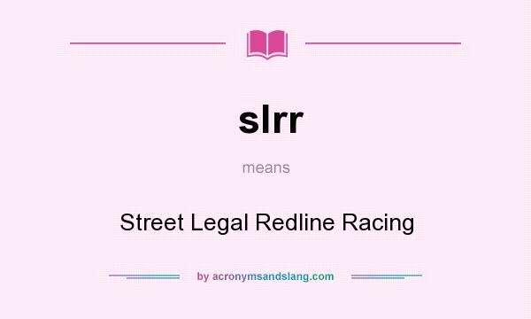 What does slrr mean? It stands for Street Legal Redline Racing