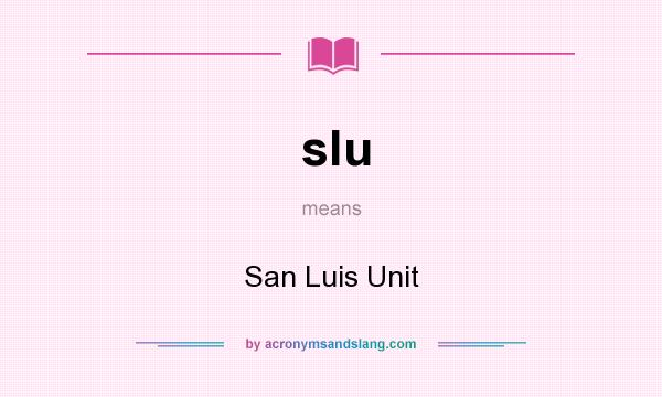 What does slu mean? It stands for San Luis Unit