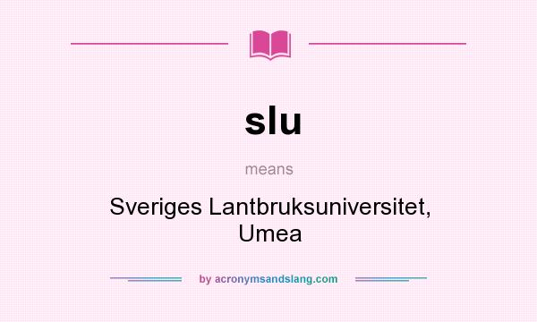 What does slu mean? It stands for Sveriges Lantbruksuniversitet, Umea