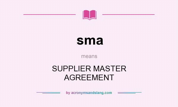 What does sma mean? It stands for SUPPLIER MASTER AGREEMENT