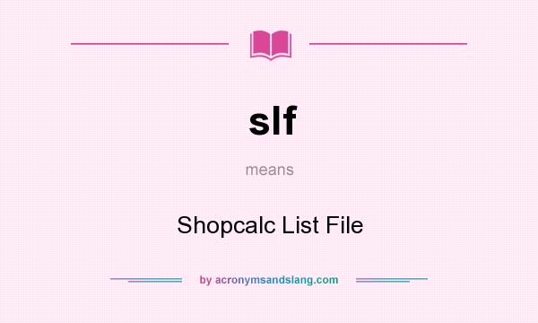 What does slf mean? It stands for Shopcalc List File