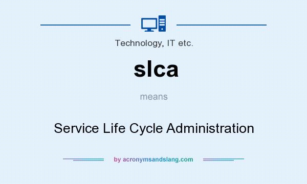 What does slca mean? It stands for Service Life Cycle Administration