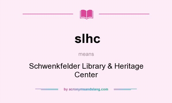 What does slhc mean? It stands for Schwenkfelder Library & Heritage Center