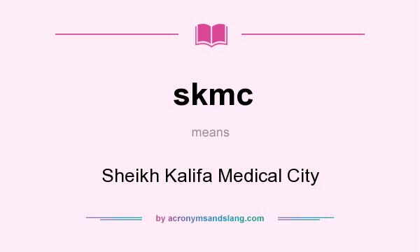 What does skmc mean? It stands for Sheikh Kalifa Medical City