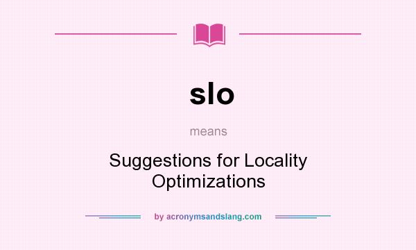 What does slo mean? It stands for Suggestions for Locality Optimizations