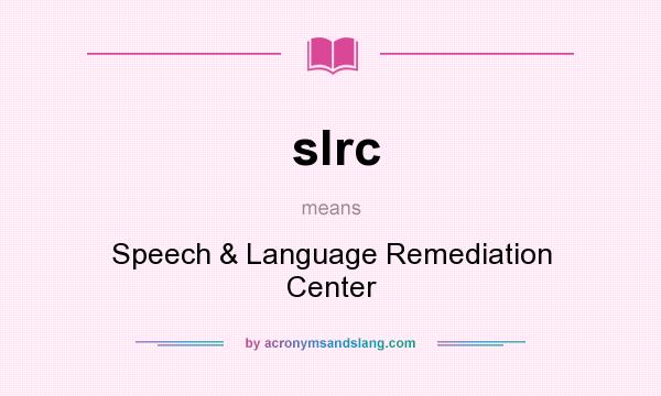 What does slrc mean? It stands for Speech & Language Remediation Center