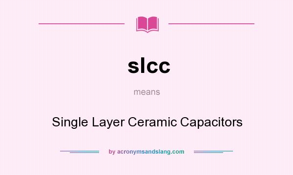 What does slcc mean? It stands for Single Layer Ceramic Capacitors