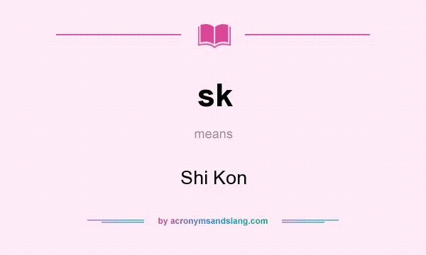 What does sk mean? It stands for Shi Kon