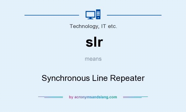 What does slr mean? It stands for Synchronous Line Repeater