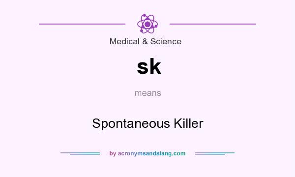 What does sk mean? It stands for Spontaneous Killer